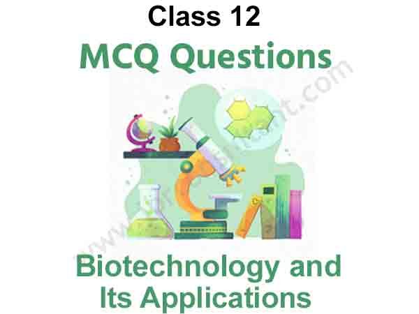 MCQ on Biotechnology and Its Applications Class 12 Biology Free PDF 