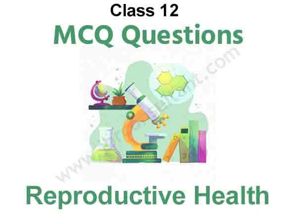 Reproductive Health Class 12 MCQ Free PDF Download