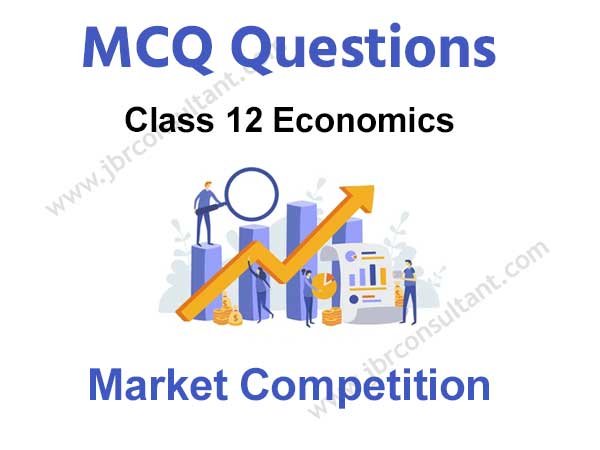 MCQ Class 12 Economics Chapter 5 Market Competition
